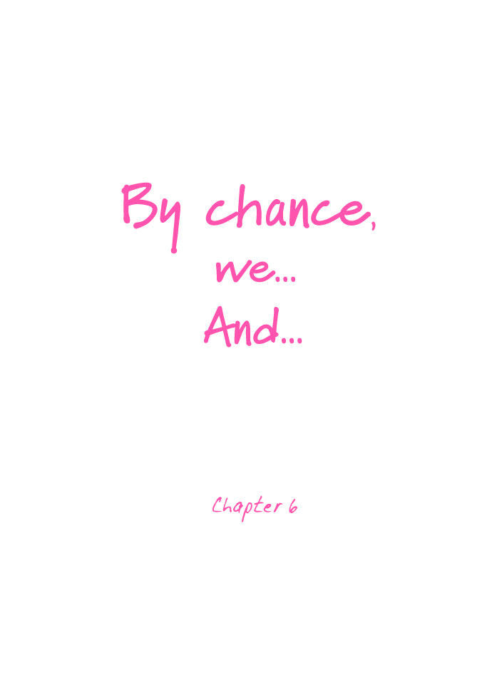 By Chance, We... And... Chapter 6 #6